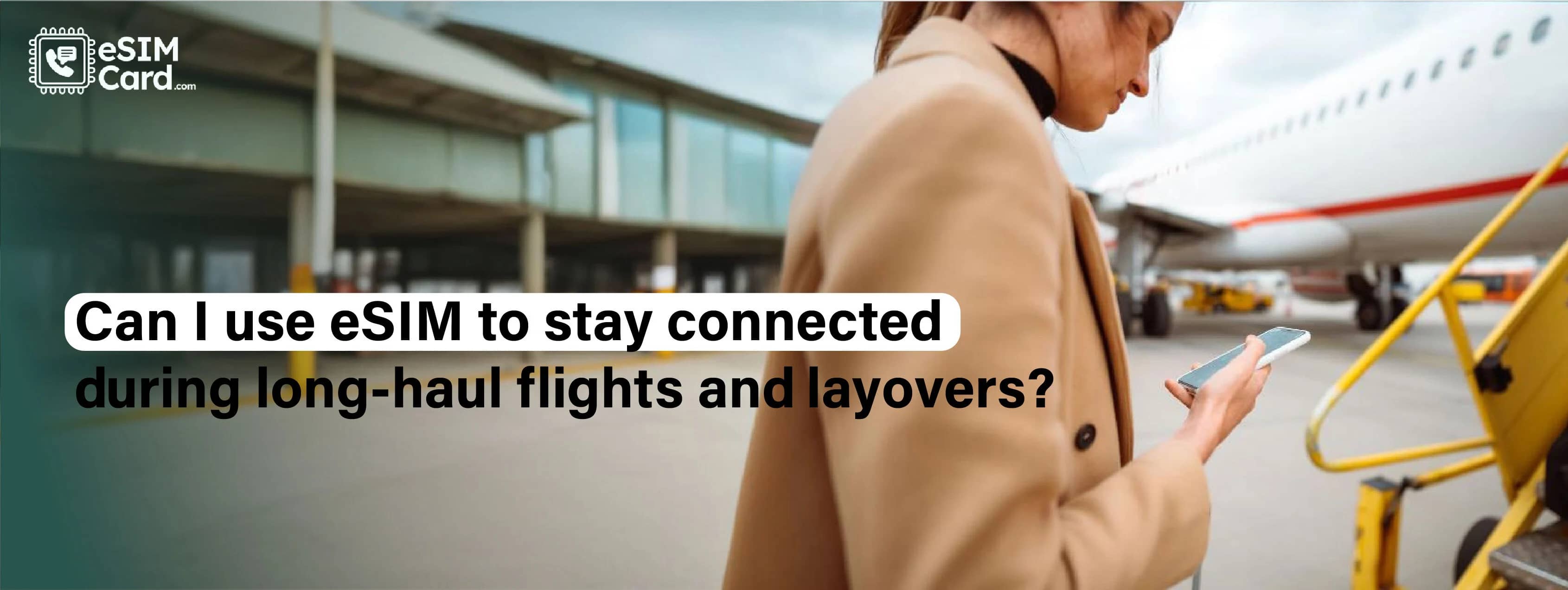 Can I use eSIM to Stay Connected During Long Haul Flights and Layovers?