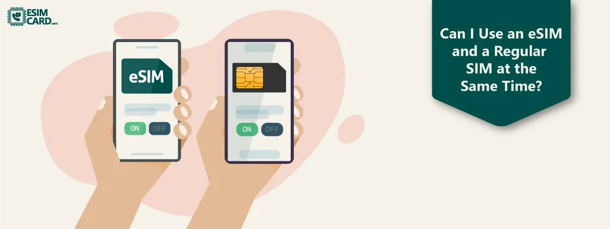 Can I Use an eSIM and a Regular SIM at the Same Time?